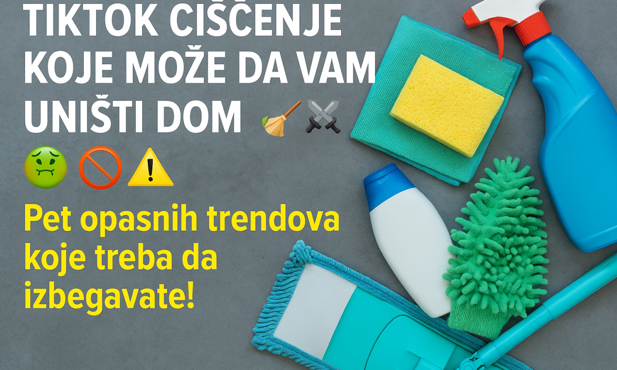 TIKTOK ČIŠĆENJE KOJE MOŽE DA VAM UNIŠTI DOM Pet opasnih trendova koje treba da izbegavate!