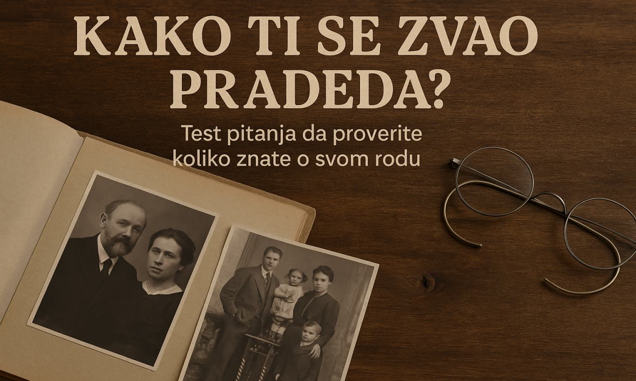 KAKO TI SE ZVAO PRADEDA? Pitanja koja treba da zna svako u porodici (PROVERITE ZNAJE - TEST)